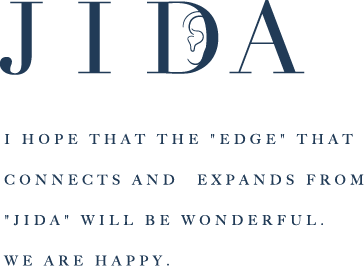 JIDA I HOPE THAT THE "EDGE" THAT CONNECTS AND EXPANDS FROM "JIDA" WILL BE WONDERFUL.WE ARE HAPPY.